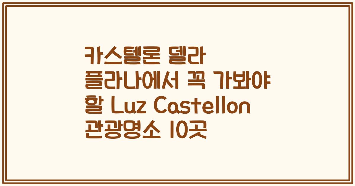 카스텔론 델라 플라나에서 꼭 가봐야 할 Luz Castellon 관광명소 10곳