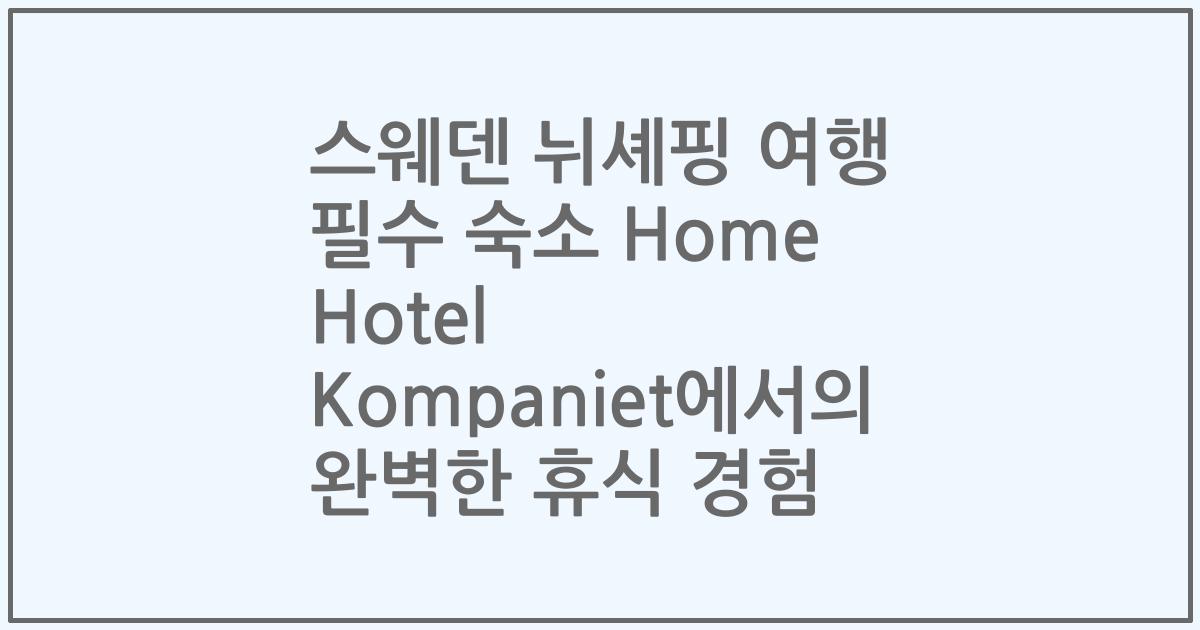 스웨덴 뉘셰핑 여행 필수 숙소 Home Hotel Kompaniet에서의 완벽한 휴식 경험