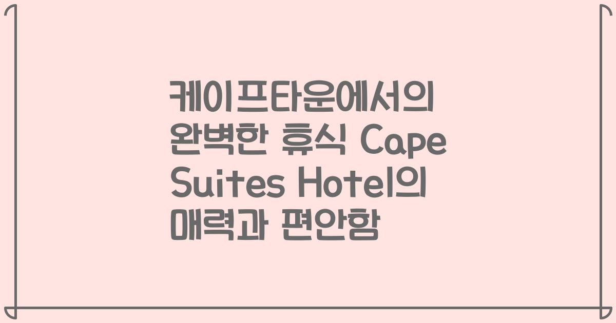 케이프타운에서의 완벽한 휴식 Cape Suites Hotel의 매력과 편안함