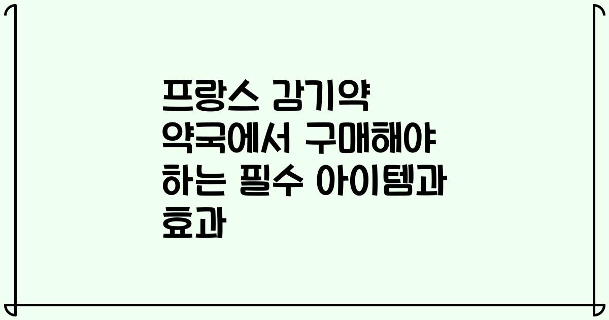 프랑스 감기약 약국에서 구매해야 하는 필수 아이템과 효과
