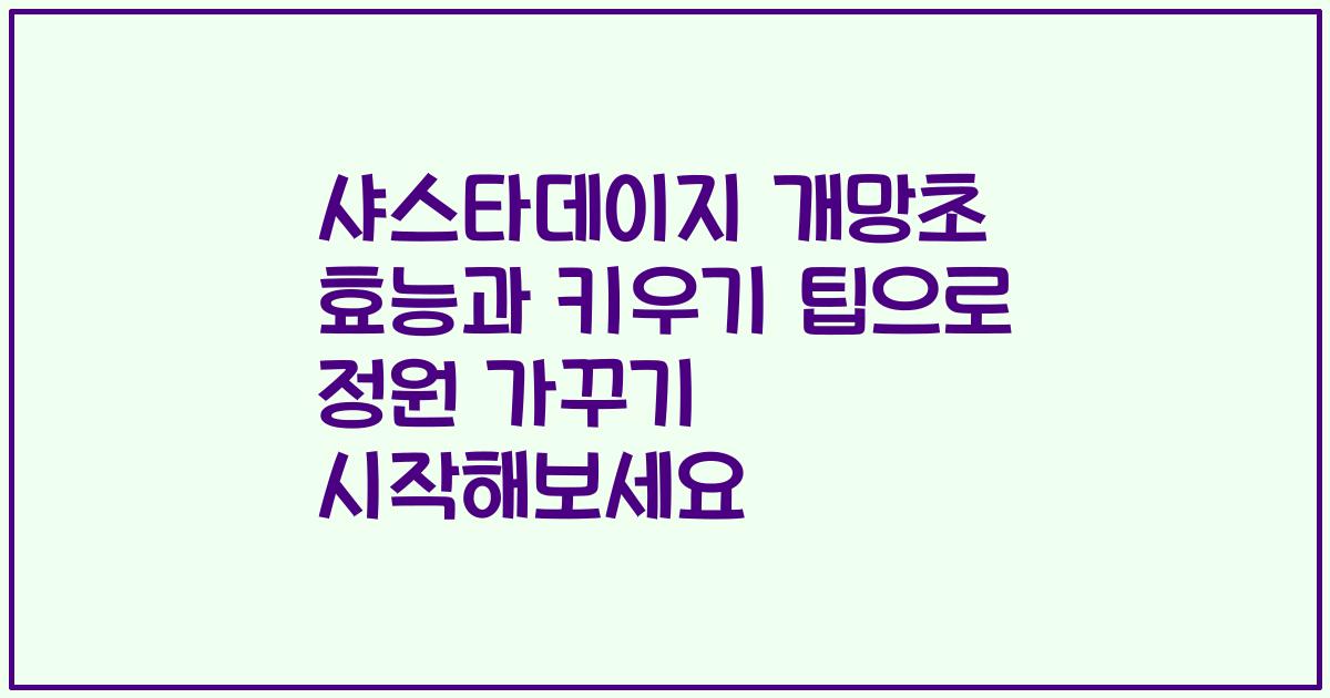샤스타데이지 개망초 효능과 키우기 팁으로 정원 가꾸기 시작해보세요