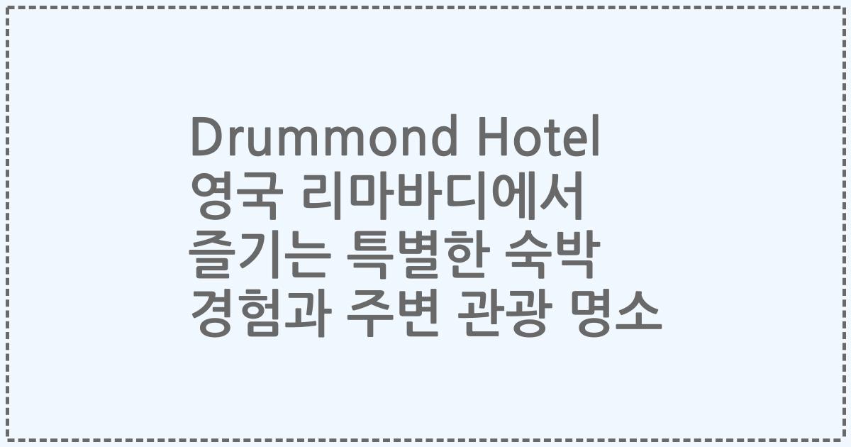 Drummond Hotel 영국 리마바디에서 즐기는 특별한 숙박 경험과 주변 관광 명소