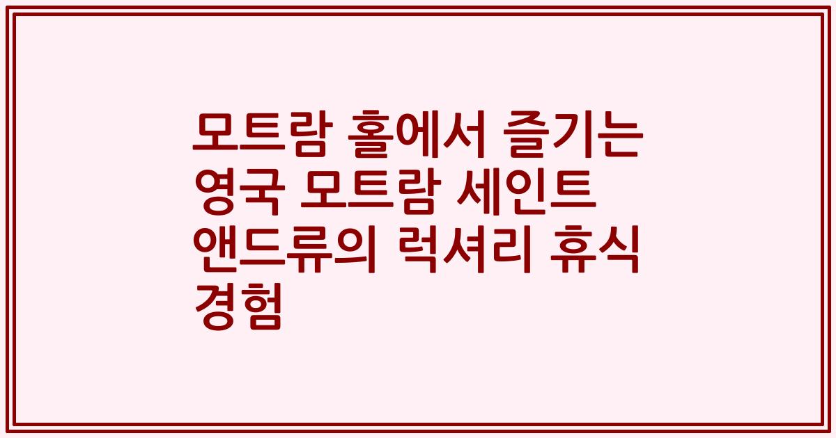 모트람 홀에서 즐기는 영국 모트람 세인트 앤드류의 럭셔리 휴식 경험