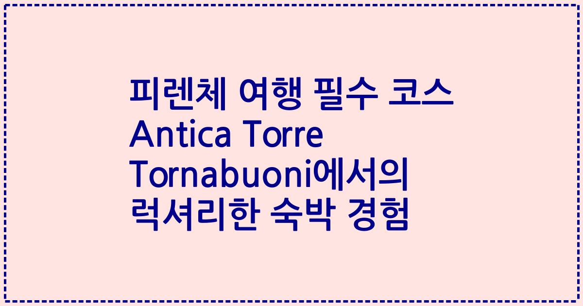 피렌체 여행 필수 코스 Antica Torre Tornabuoni에서의 럭셔리한 숙박 경험