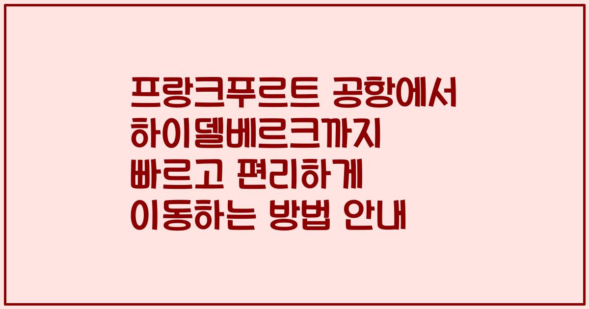 프랑크푸르트 공항에서 하이델베르크까지 빠르고 편리하게 이동하는 방법 안내