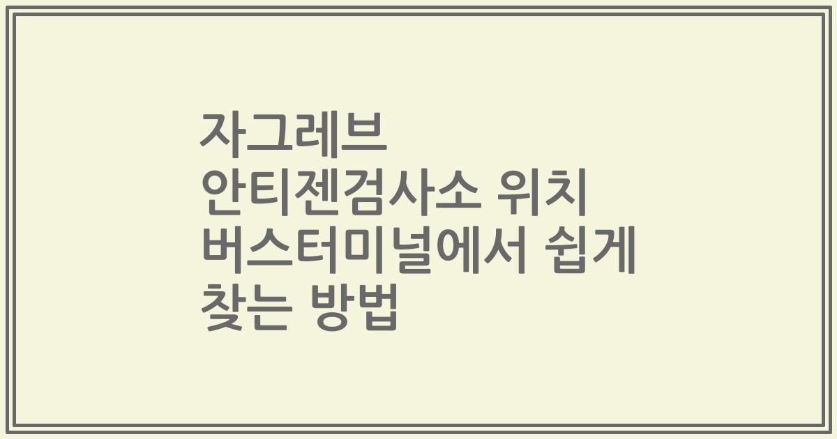 자그레브 안티젠검사소 위치 버스터미널에서 쉽게 찾는 방법