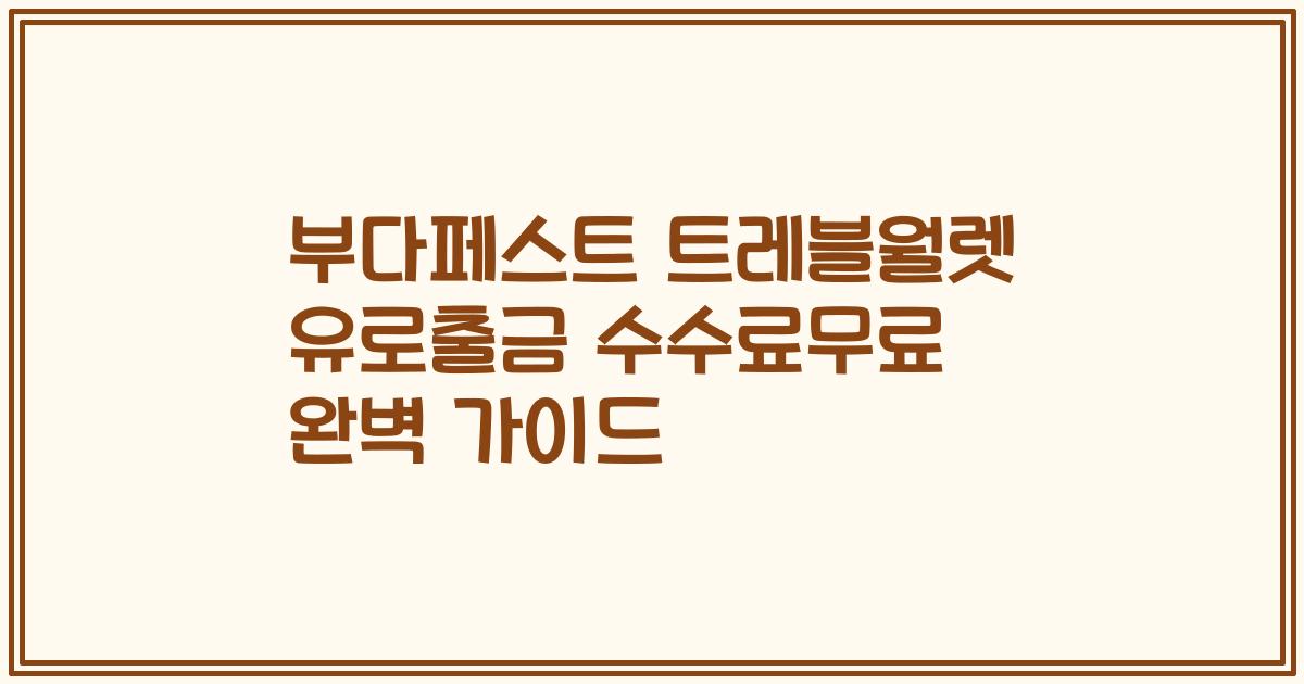 부다페스트 트레블월렛 유로출금 수수료무료 완벽 가이드