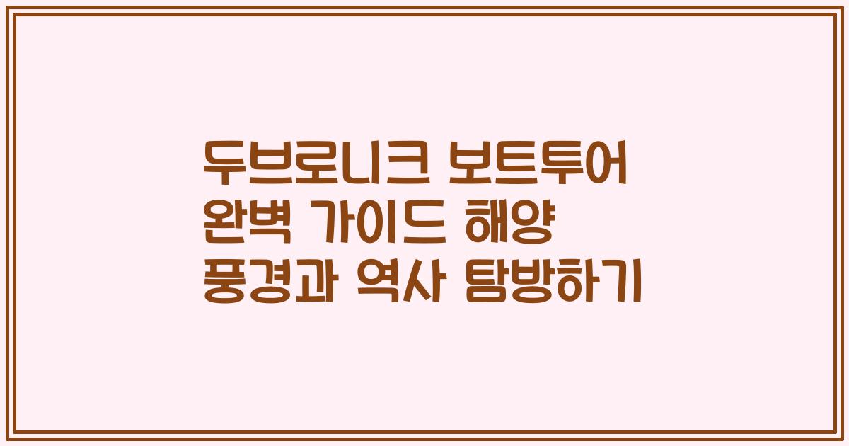 두브로니크 보트투어 완벽 가이드 해양 풍경과 역사 탐방하기