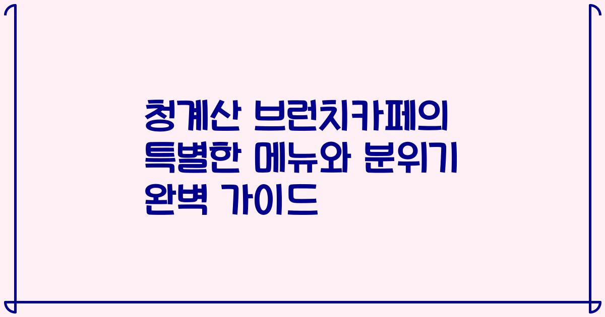 청계산 브런치카페의 특별한 메뉴와 분위기 완벽 가이드