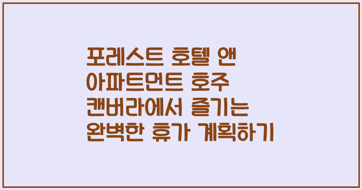 포레스트 호텔 앤 아파트먼트 호주 캔버라에서 즐기는 완벽한 휴가 계획하기