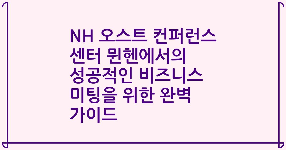 NH 오스트 컨퍼런스 센터 뮌헨에서의 성공적인 비즈니스 미팅을 위한 완벽 가이드
