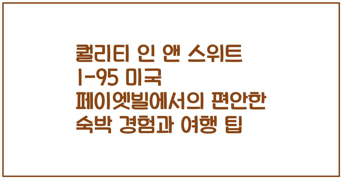 퀄리티 인 앤 스위트 I-95 미국 페이엣빌에서의 편안한 숙박 경험과 여행 팁
