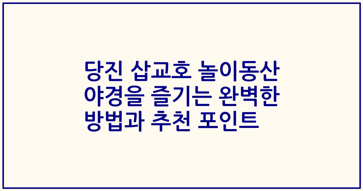 당진 삽교호 놀이동산 야경을 즐기는 완벽한 방법과 추천 포인트