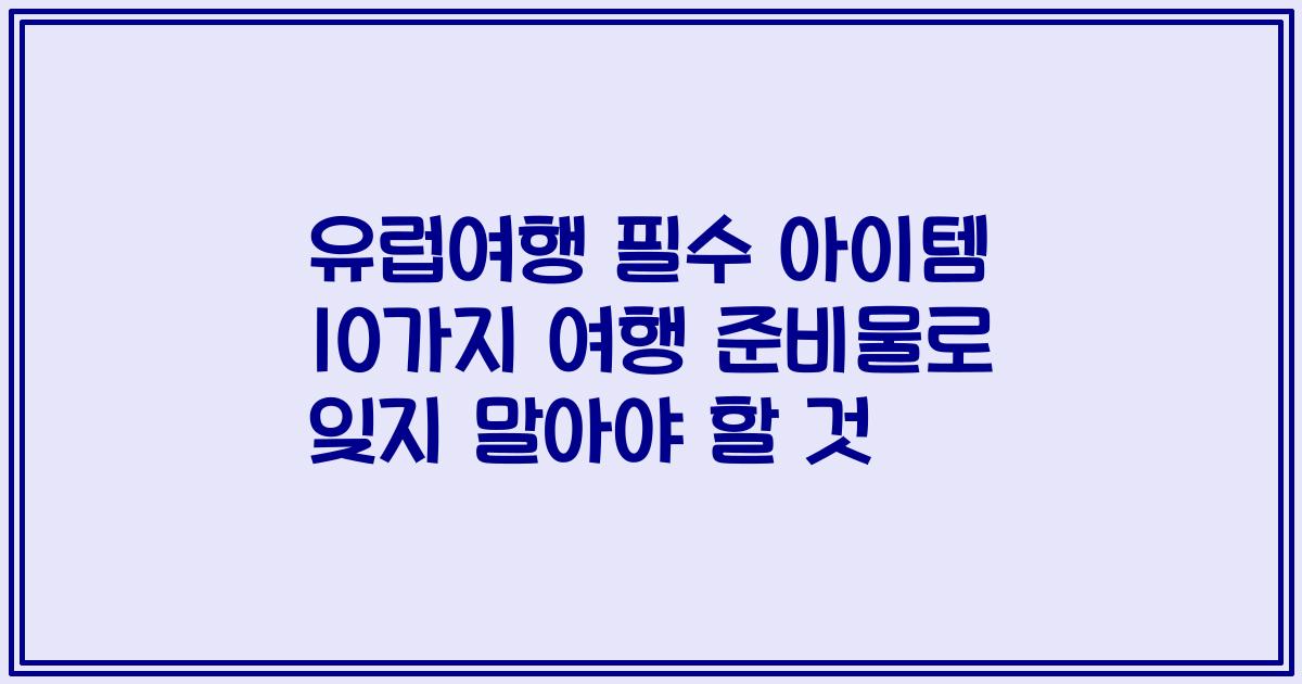유럽여행 필수 아이템 10가지 여행 준비물로 잊지 말아야 할 것