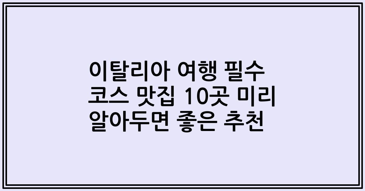이탈리아 여행 필수 코스 맛집 10곳 미리 알아두면 좋은 추천