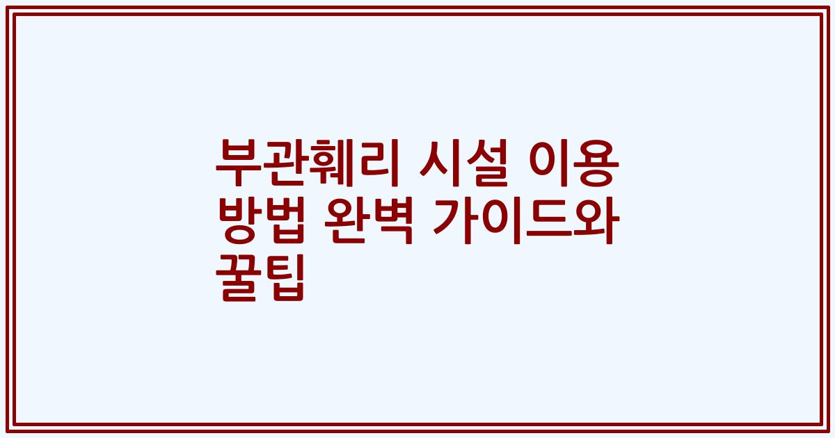 부관훼리 시설 이용 방법 완벽 가이드와 꿀팁
