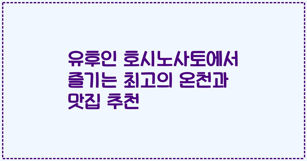 유후인 호시노사토에서 즐기는 최고의 온천과 맛집 추천