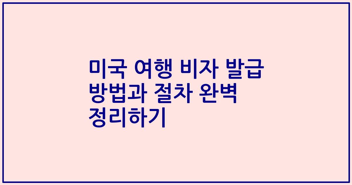미국 여행 비자 발급 방법과 절차 완벽 정리하기