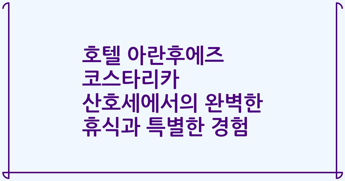 호텔 아란후에즈 코스타리카 산호세에서의 완벽한 휴식과 특별한 경험
