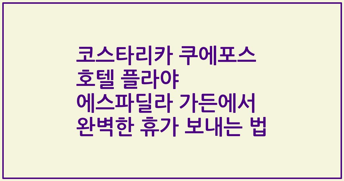 코스타리카 쿠에포스 호텔 플라야 에스파딜라 가든에서 완벽한 휴가 보내는 법