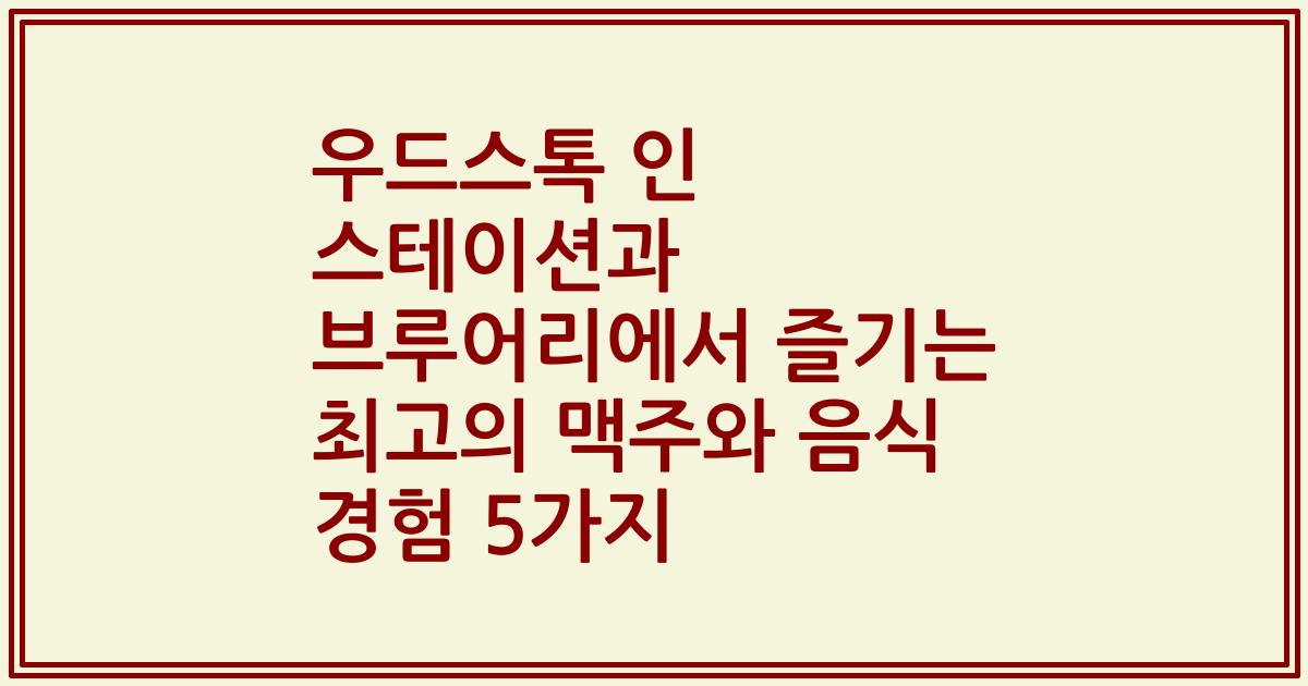 우드스톡 인 스테이션과 브루어리에서 즐기는 최고의 맥주와 음식 경험 5가지