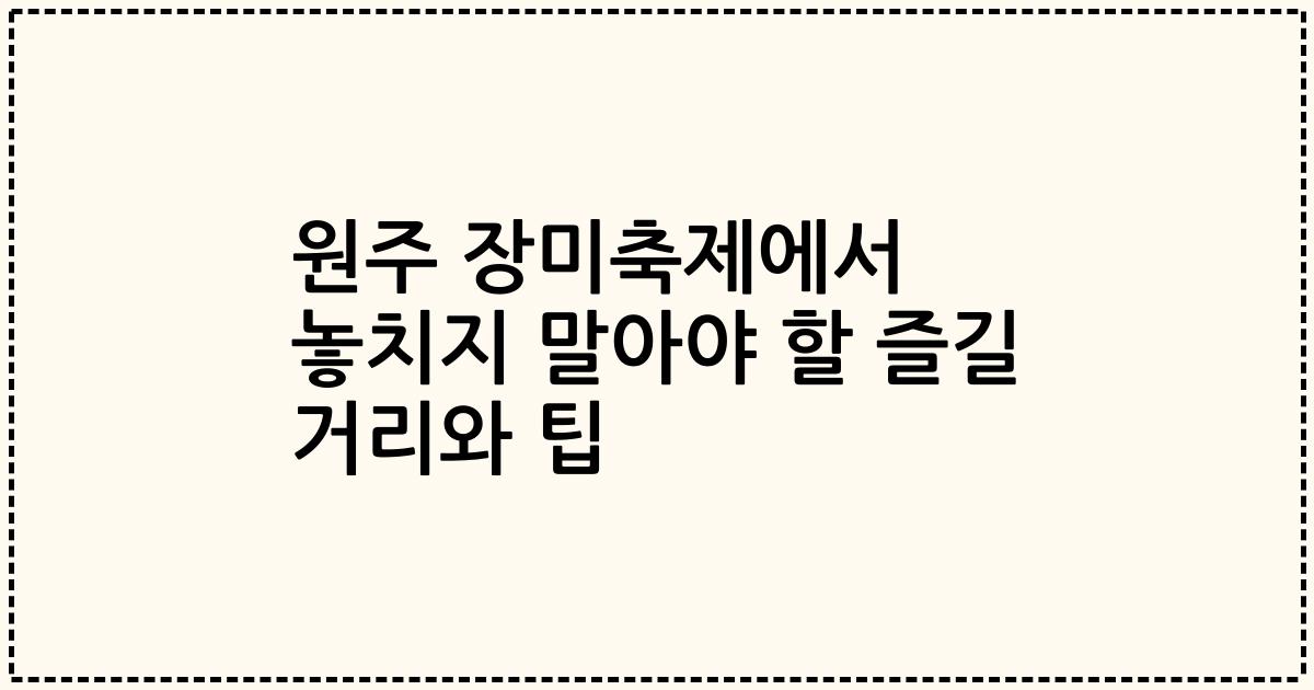 원주 장미축제에서 놓치지 말아야 할 즐길 거리와 팁