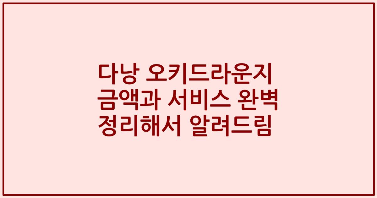 다낭 오키드라운지 금액과 서비스 완벽 정리해서 알려드림