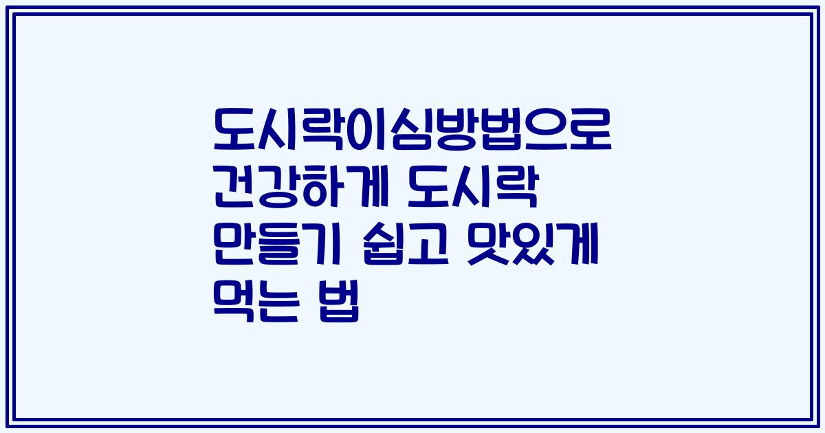 도시락이심방법으로 건강하게 도시락 만들기 쉽고 맛있게 먹는 법