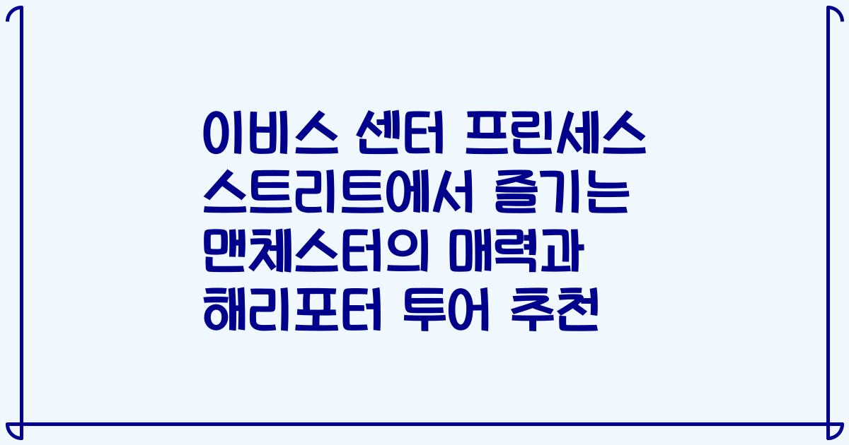 이비스 센터 프린세스 스트리트에서 즐기는 맨체스터의 매력과 해리포터 투어 추천