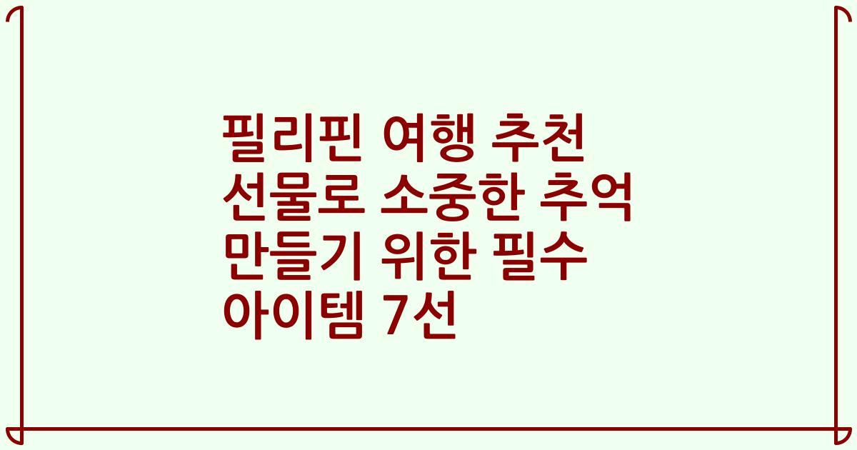 필리핀 여행 추천 선물로 소중한 추억 만들기 위한 필수 아이템 7선