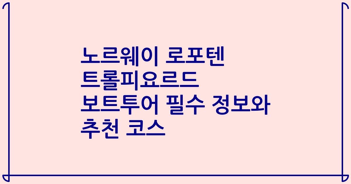 노르웨이 로포텐 트롤피요르드 보트투어 필수 정보와 추천 코스