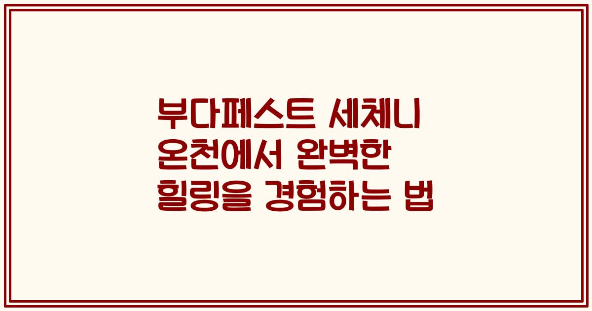 부다페스트 세체니 온천에서 완벽한 힐링을 경험하는 법