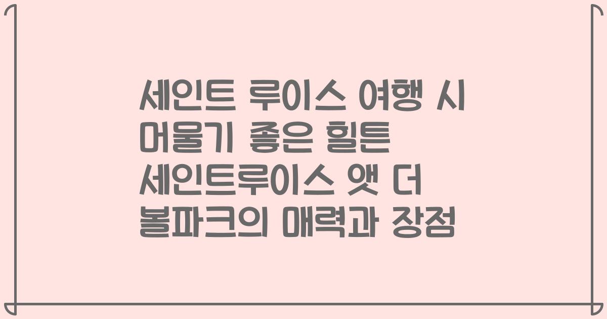 세인트 루이스 여행 시 머물기 좋은 힐튼 세인트루이스 앳 더 볼파크의 매력과 장점