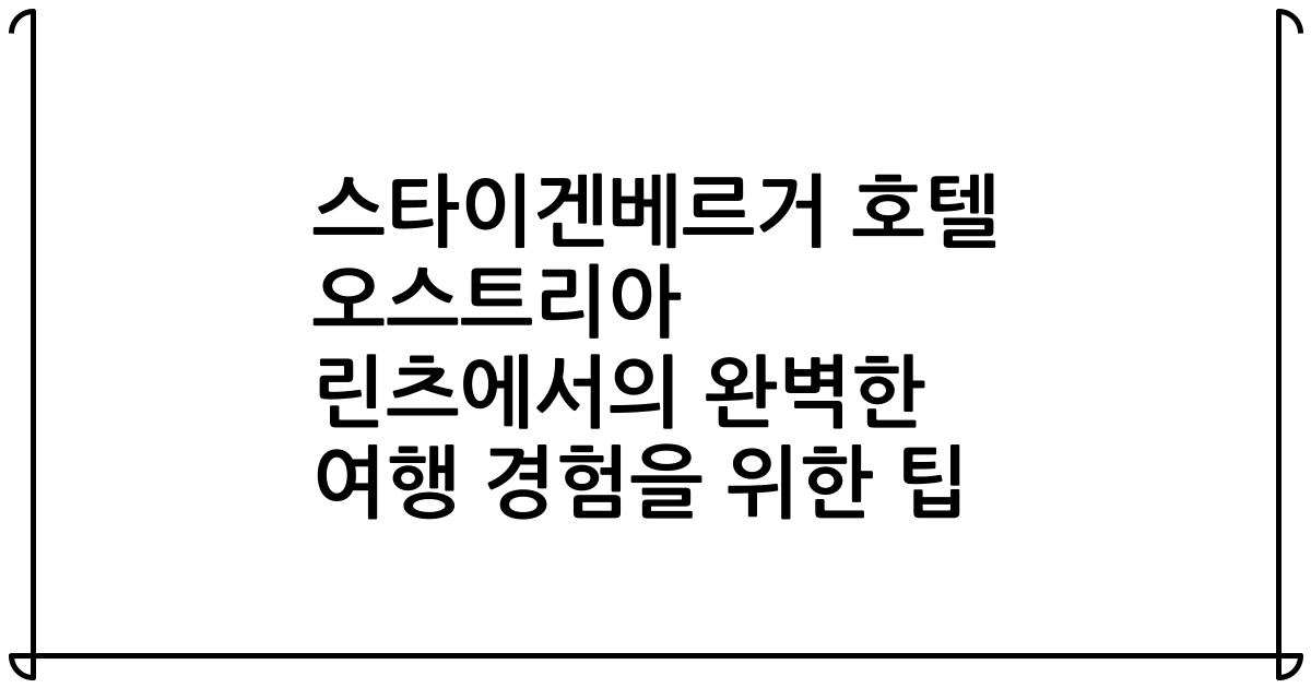 스타이겐베르거 호텔 오스트리아 린츠에서의 완벽한 여행 경험을 위한 팁
