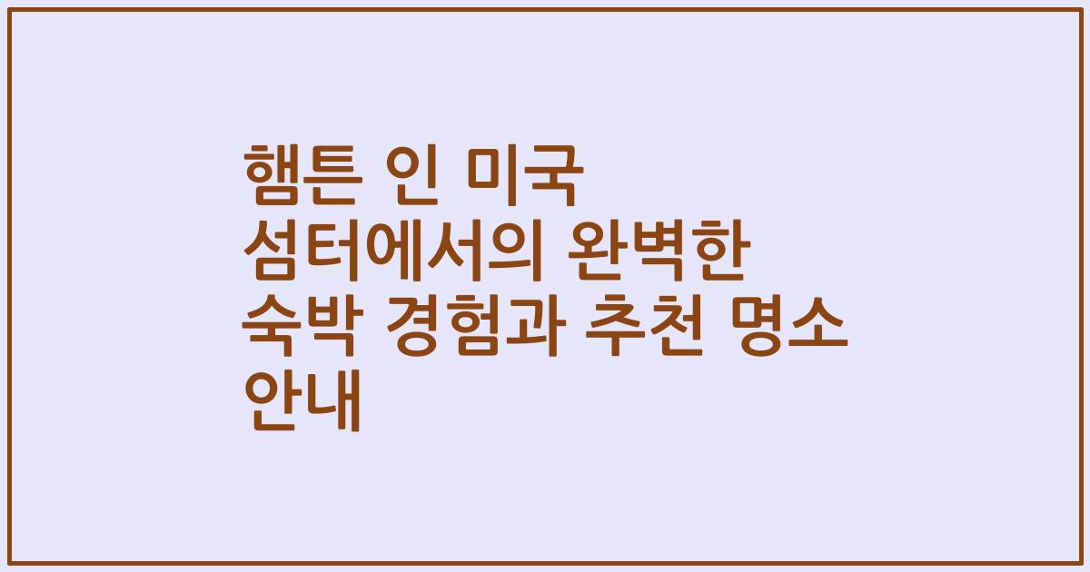 햄튼 인 미국 섬터에서의 완벽한 숙박 경험과 추천 명소 안내