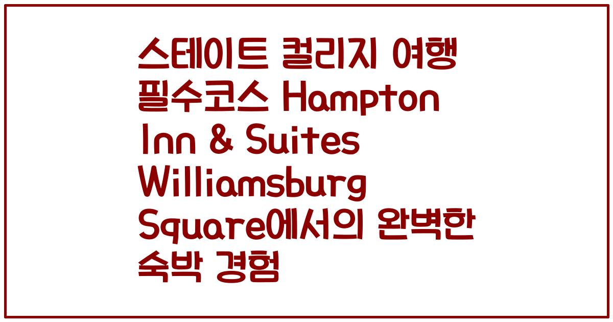 스테이트 컬리지 여행 필수코스 Hampton Inn & Suites Williamsburg Square에서의 완벽한 숙박 경험