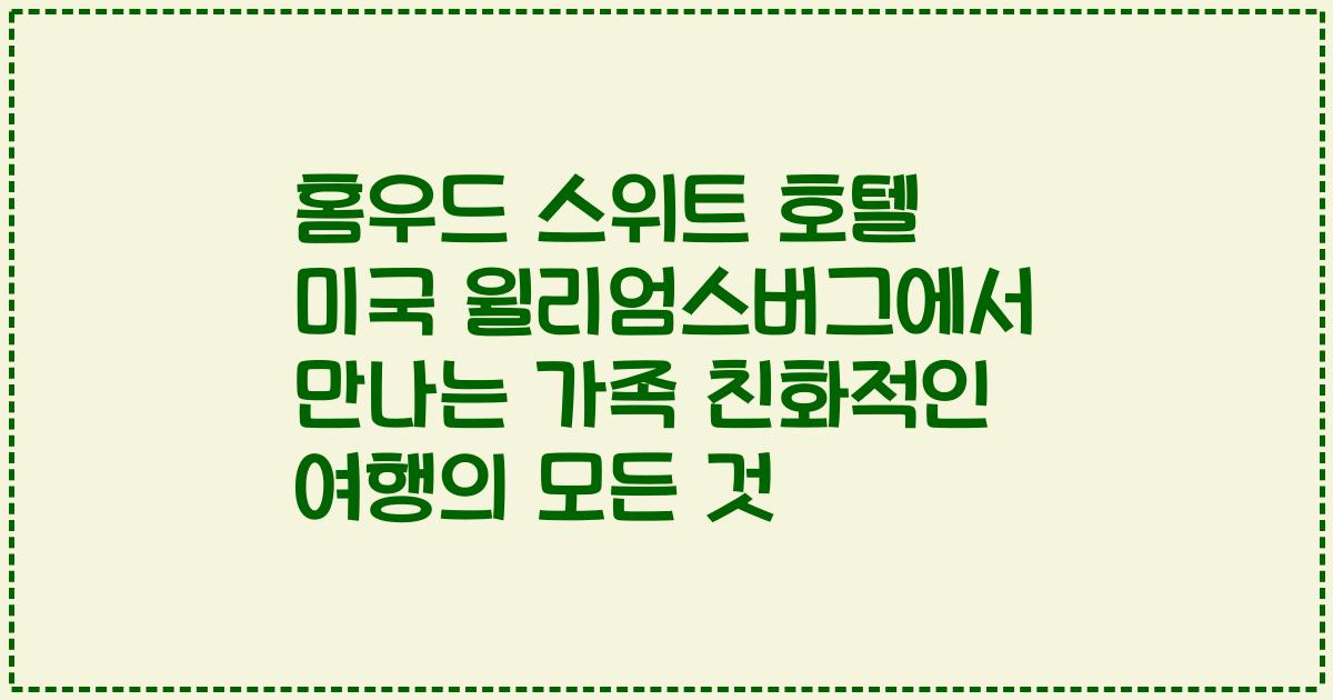 홈우드 스위트 호텔 미국 윌리엄스버그에서 만나는 가족 친화적인 여행의 모든 것