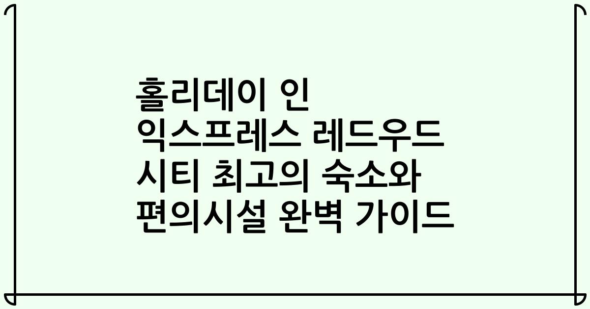 홀리데이 인 익스프레스 레드우드 시티 최고의 숙소와 편의시설 완벽 가이드