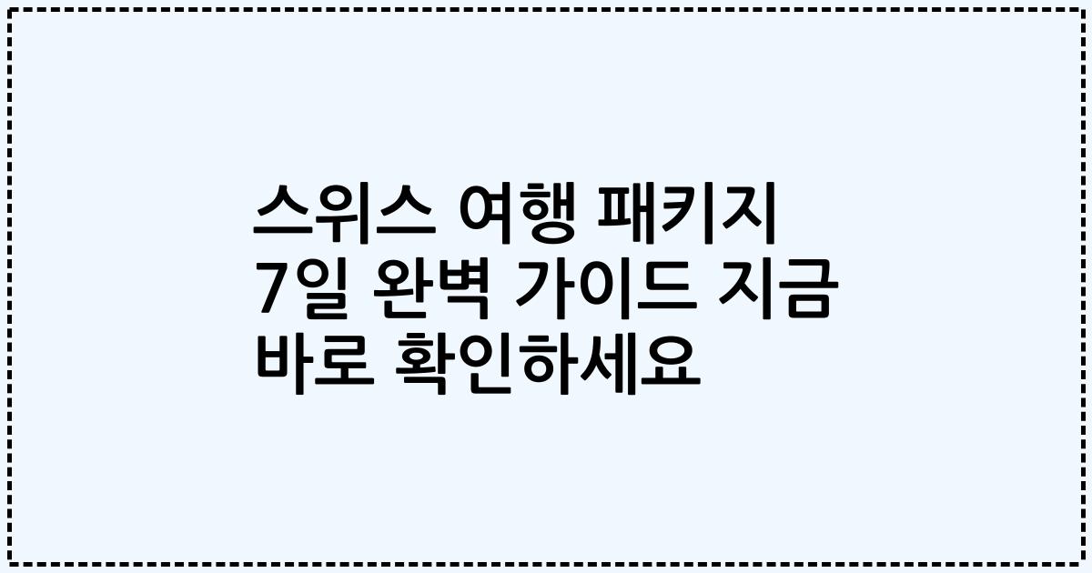 스위스 여행 패키지 7일 완벽 가이드 지금 바로 확인하세요