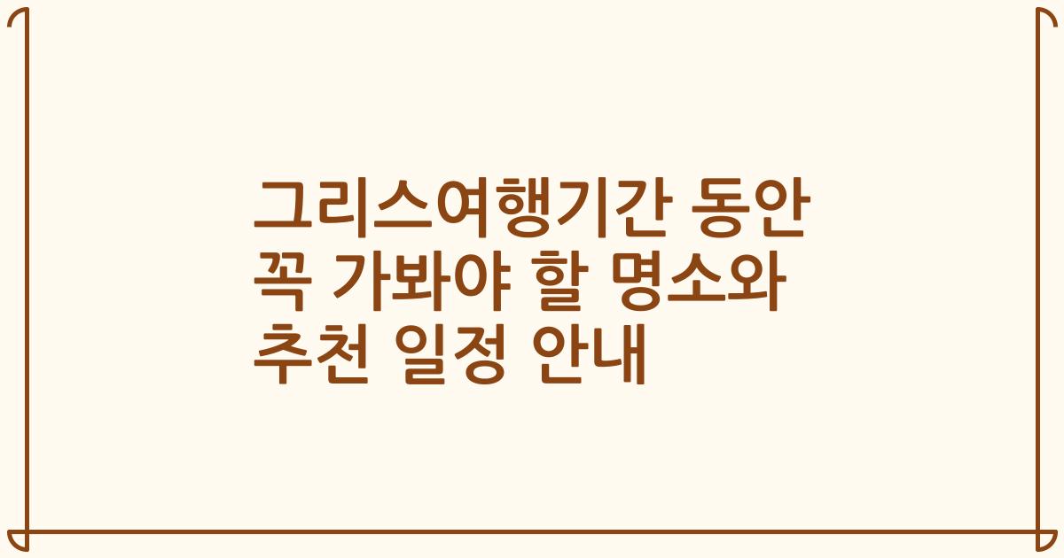 그리스여행기간 동안 꼭 가봐야 할 명소와 추천 일정 안내