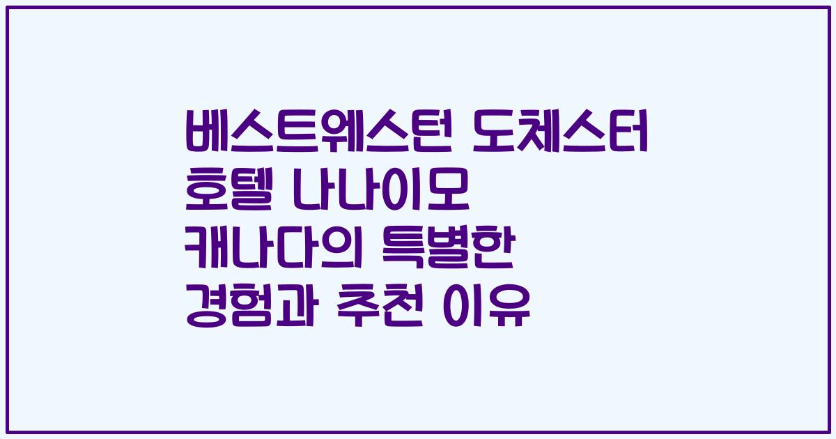 베스트웨스턴 도체스터 호텔 나나이모 캐나다의 특별한 경험과 추천 이유
