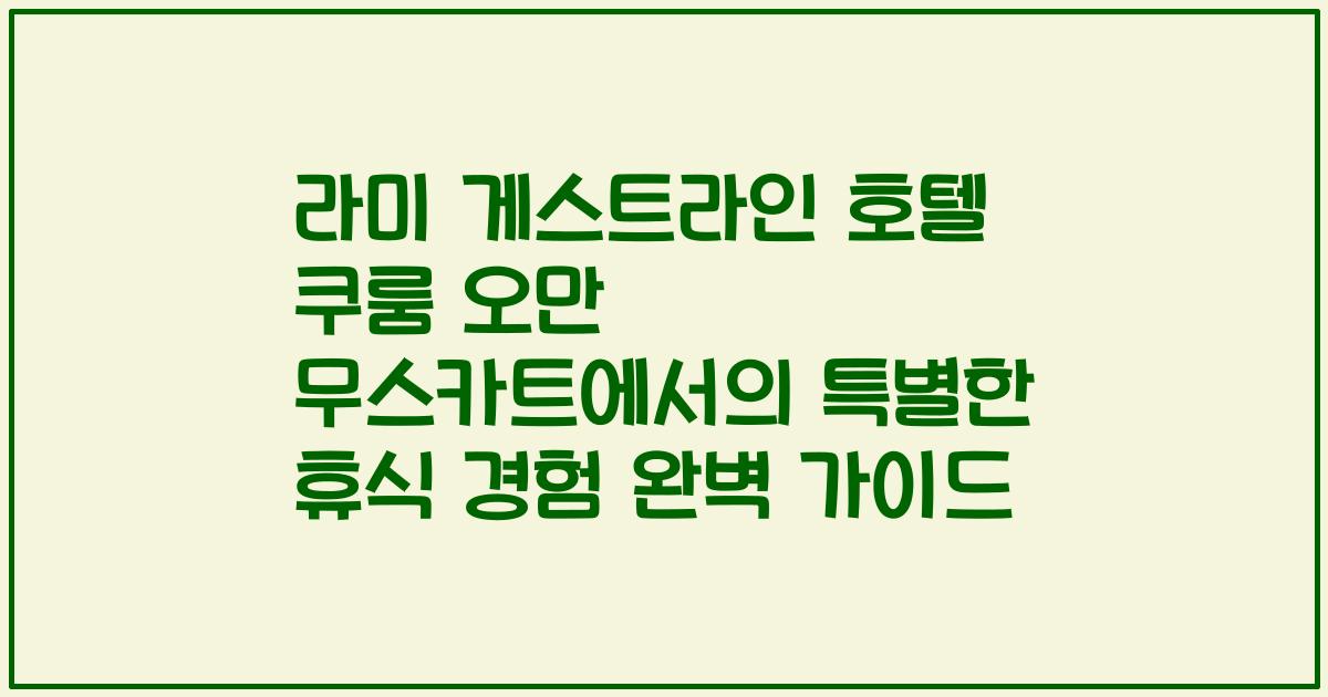 라미 게스트라인 호텔 쿠룸 오만 무스카트에서의 특별한 휴식 경험 완벽 가이드