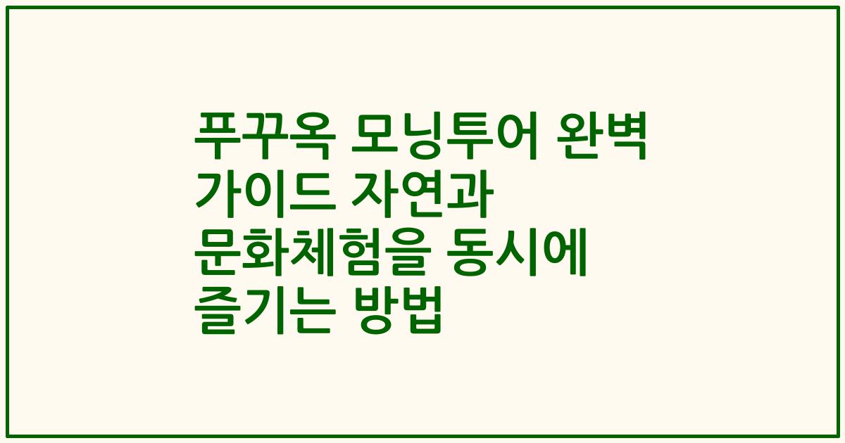 푸꾸옥 모닝투어 완벽 가이드 자연과 문화체험을 동시에 즐기는 방법