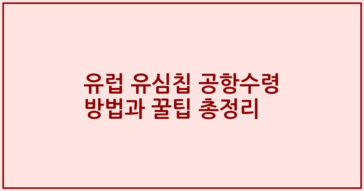 유럽 유심칩 공항수령 방법과 꿀팁 총정리