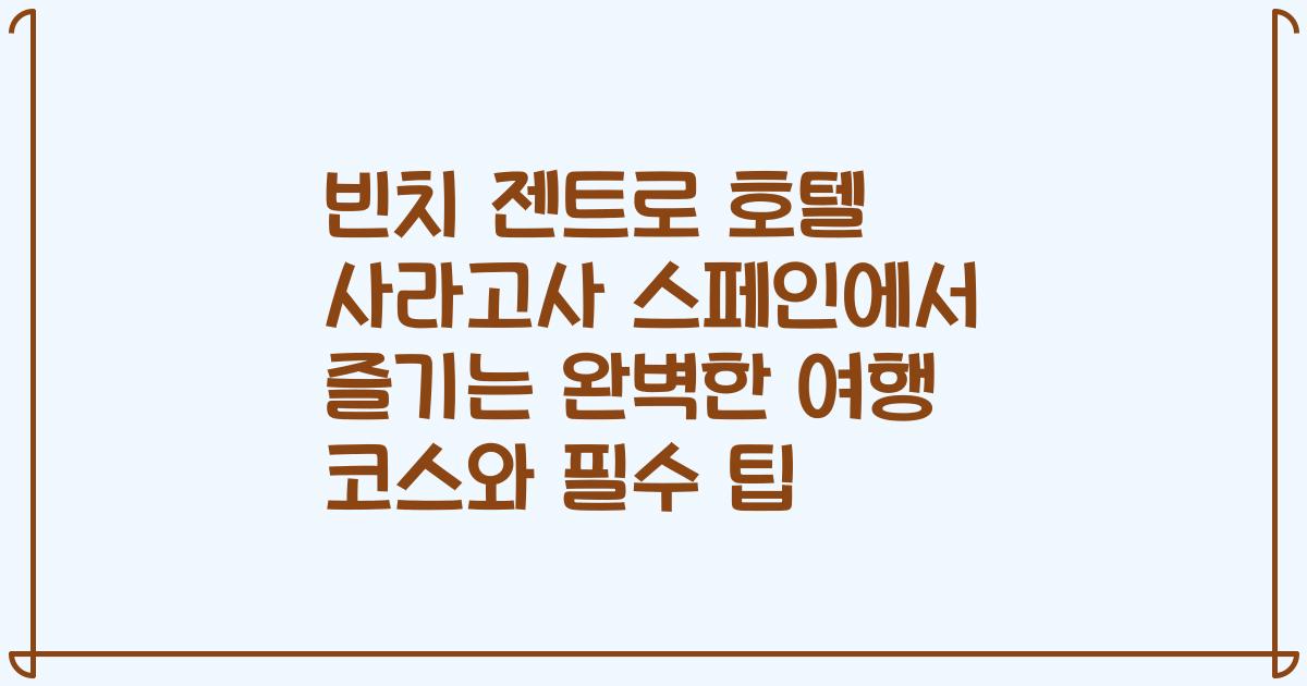 빈치 젠트로 호텔 사라고사 스페인에서 즐기는 완벽한 여행 코스와 필수 팁