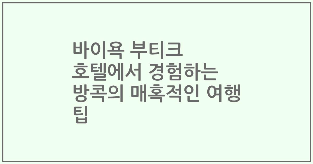 바이욕 부티크 호텔에서 경험하는 방콕의 매혹적인 여행 팁