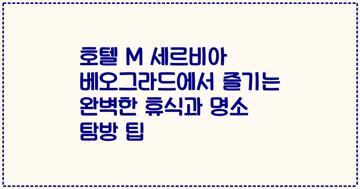 호텔 M 세르비아 베오그라드에서 즐기는 완벽한 휴식과 명소 탐방 팁