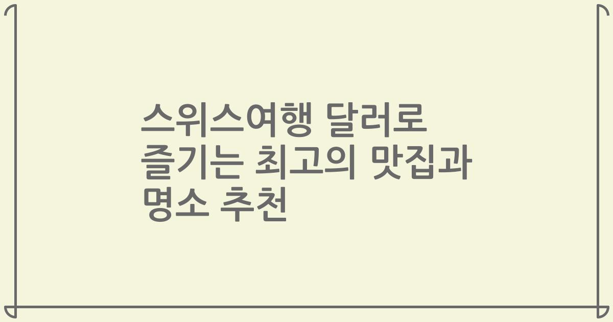 스위스여행 달러로 즐기는 최고의 맛집과 명소 추천