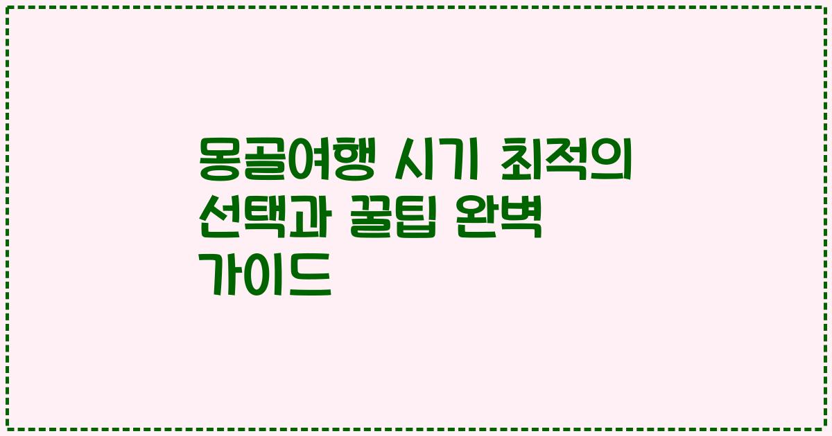 몽골여행 시기 최적의 선택과 꿀팁 완벽 가이드