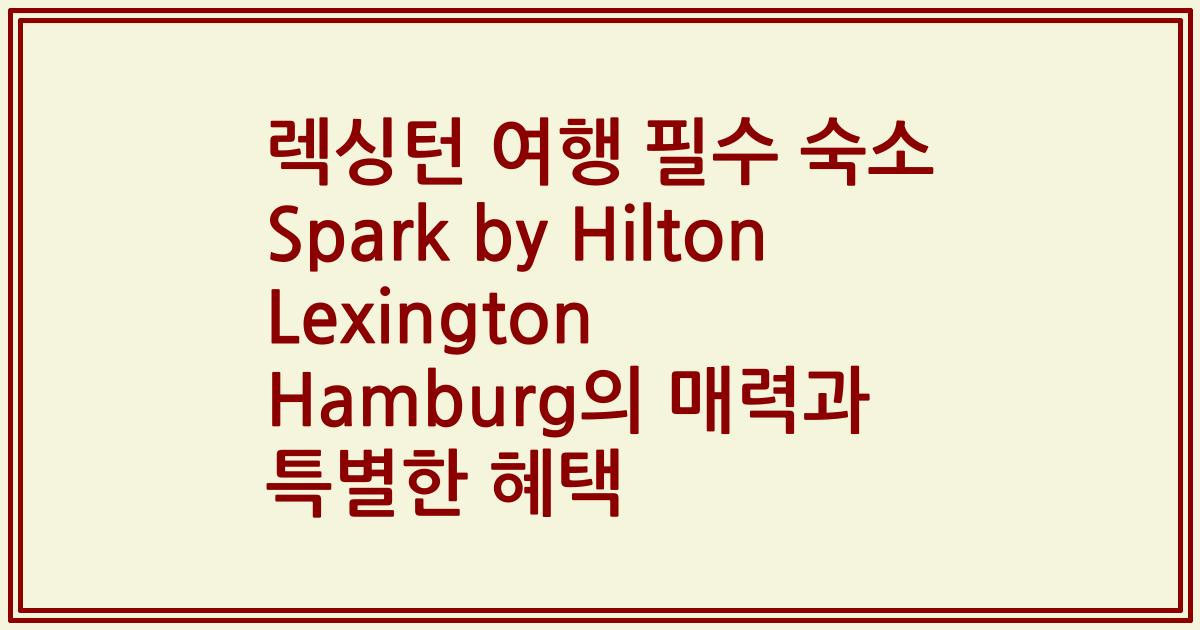 렉싱턴 여행 필수 숙소 Spark by Hilton Lexington Hamburg의 매력과 특별한 혜택